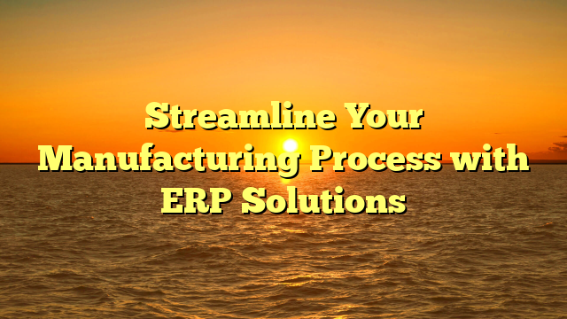 Oketer News | Streamline Your Manufacturing Process with ERP Solutions