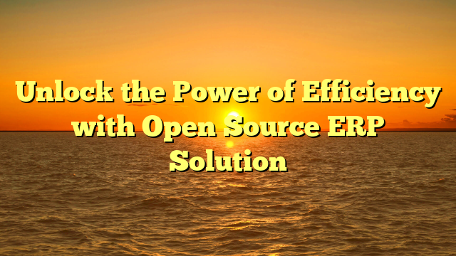 Oketer News | Unlock the Power of Efficiency with Open Source ERP Solution